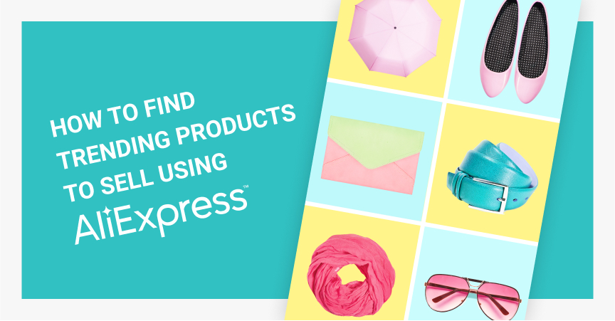 How to Find Trending Products to Sell Using AliExpress