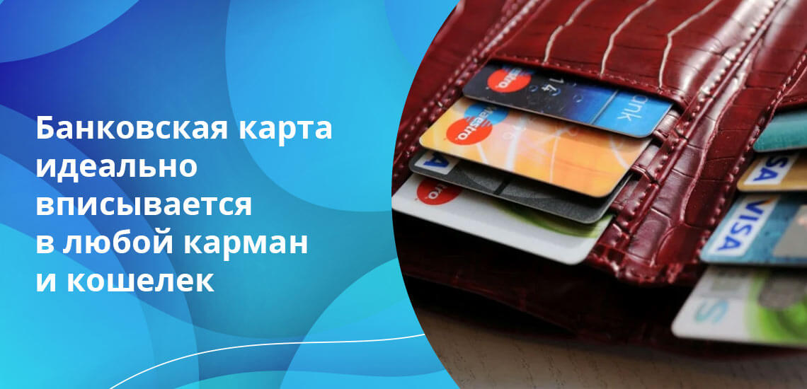 Удобные размеры банковской карты позволяют не испытывать проблем с ее размещением в кошельке или чехле мобильного